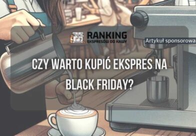 Czy warto kupić ekspres na Black Friday? Jeśli tak, to jaki?