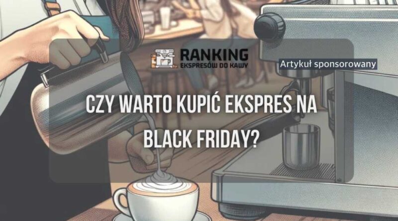 Czy warto kupić ekspres na Black Friday? Jeśli tak, to jaki?